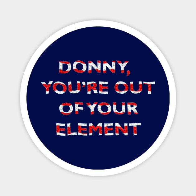 Donny, You're Out of Your Element Magnet by MelissaJBarrett